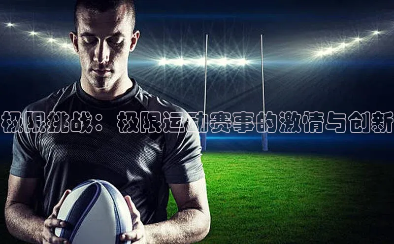 极限挑战：极限运动赛事的激情与创新