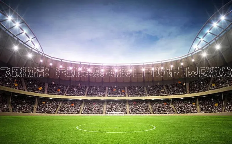 飞跃激情：运动类赛事精彩画面设计与灵感激发
