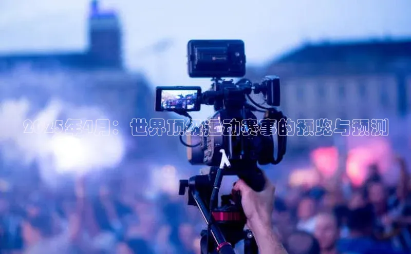 2025年4月：世界顶级运动赛事的预览与预测