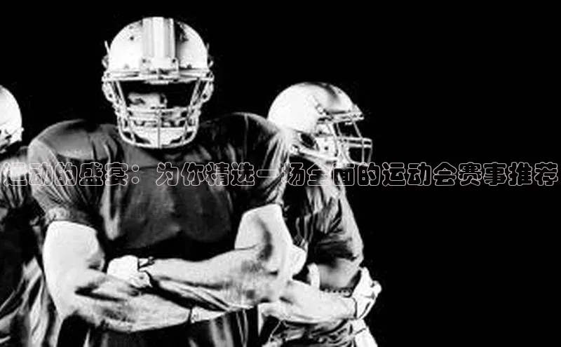 运动的盛宴：为你精选一场全面的运动会赛事推荐