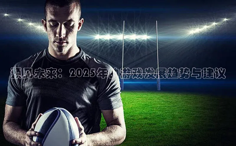 预见未来：2025年的游戏发展趋势与建议