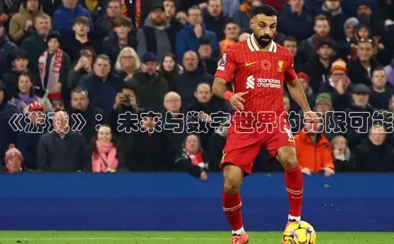《游戏》：未来与数字世界的无限可能